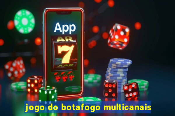 jogo do botafogo multicanais